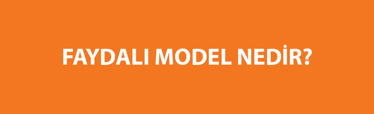 Faydalı Model Nedir?